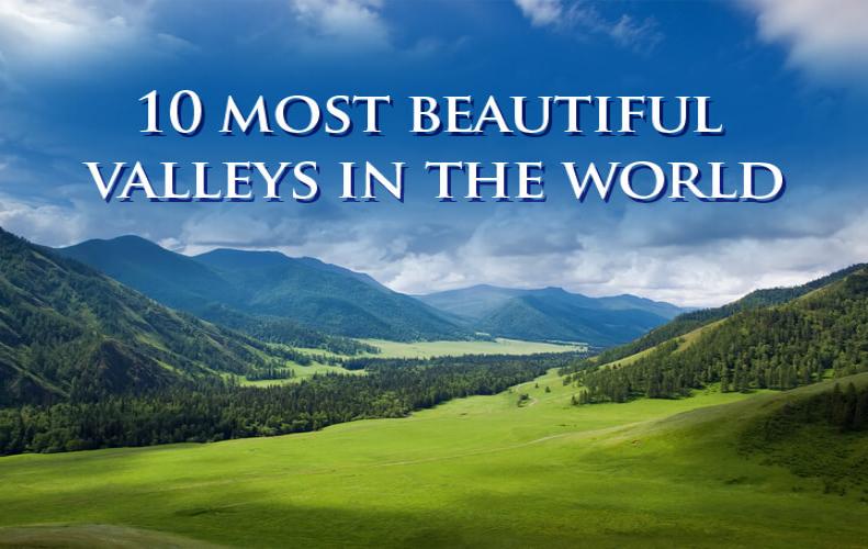 Most Beautiful Valleys in the World that You will Love to Explore